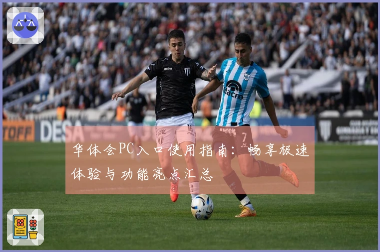 华体会PC入口使用指南：畅享极速体验与功能亮点汇总